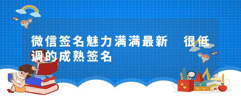 微信签名魅力满满最新 很低调的成熟签名