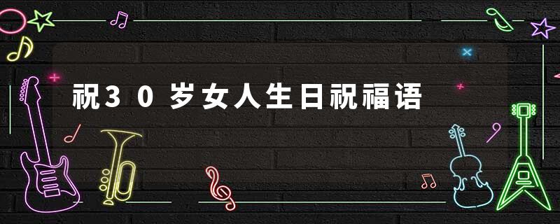 祝30岁女人生日祝福语