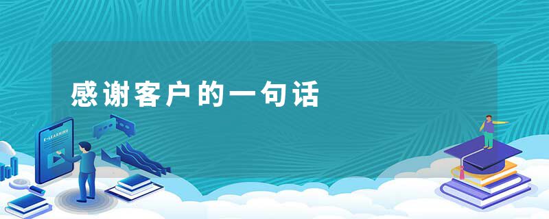 感谢客户的一句话