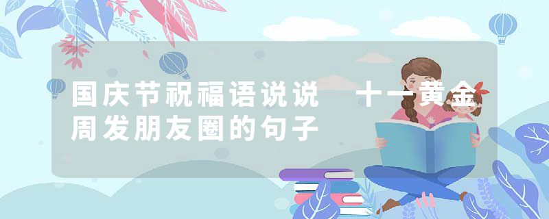 国庆节祝福语说说 十一黄金周发朋友圈的句子