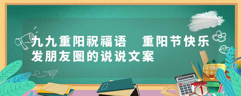 九九重阳祝福语 重阳节快乐发朋友圈的说说文案