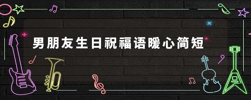 男朋友生日祝福语暖心简短