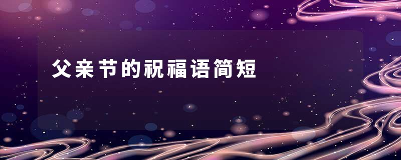 父亲节的祝福语简短