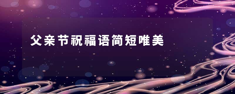 父亲节祝福语简短唯美
