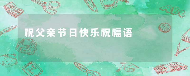 祝父亲节日快乐祝福语