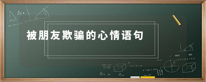被朋友欺骗的心情语句