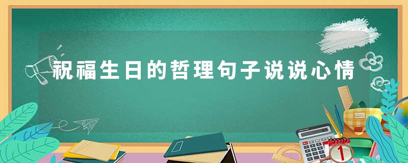 祝福生日的哲理句子说说心情