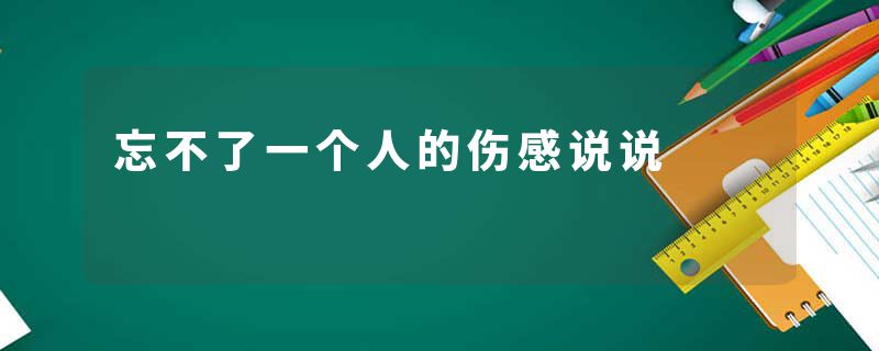 忘不了一个人的伤感说说