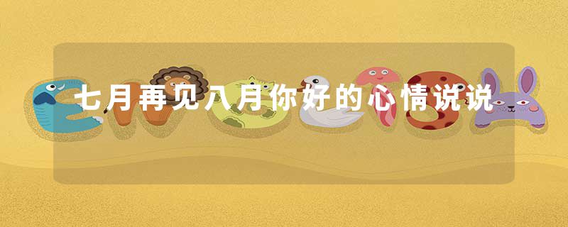 七月再见八月你好的心情说说