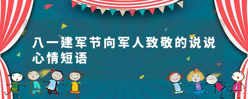 八一建军节向军人致敬的说说心情短语