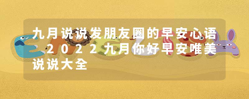 九月说说发朋友圈的早安心语 2022九月你好早安唯美说说大全