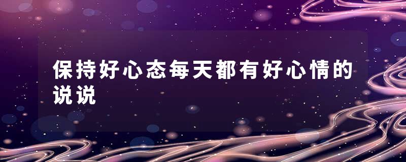 保持好心态每天都有好心情的说说
