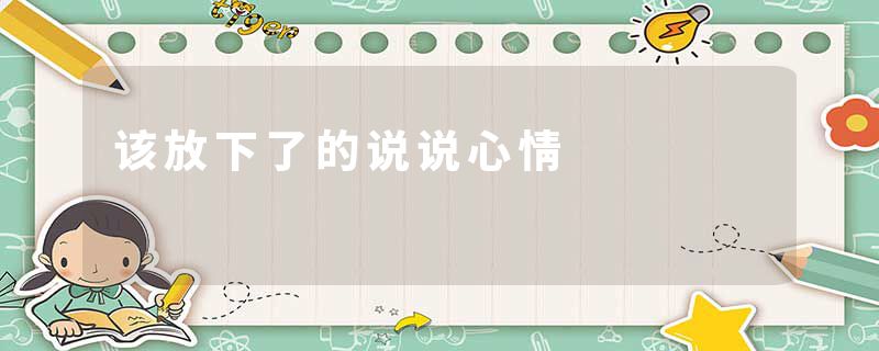 该放下了的说说心情