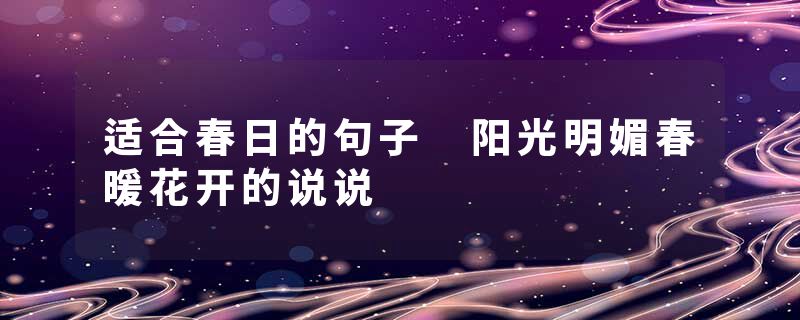 适合春日的句子 阳光明媚春暖花开的说说