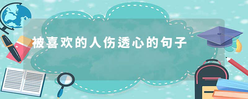 被喜欢的人伤透心的句子