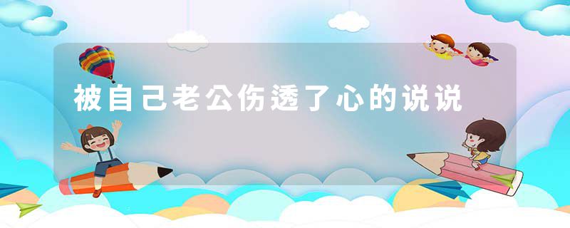 被自己老公伤透了心的说说