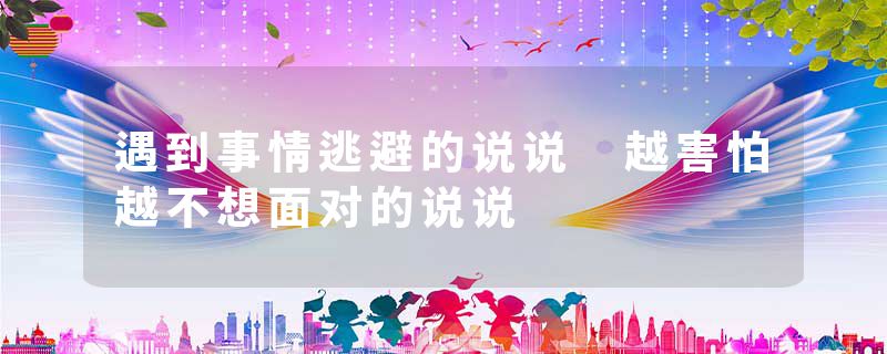 遇到事情逃避的说说 越害怕越不想面对的说说