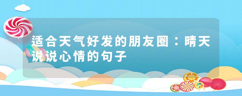 适合天气好发的朋友圈：晴天说说心情的句子