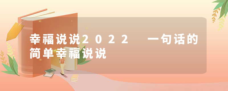 幸福说说2022 一句话的简单幸福说说