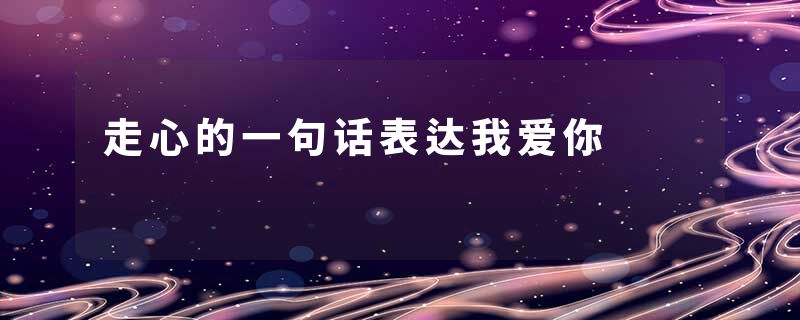 走心的一句话表达我爱你