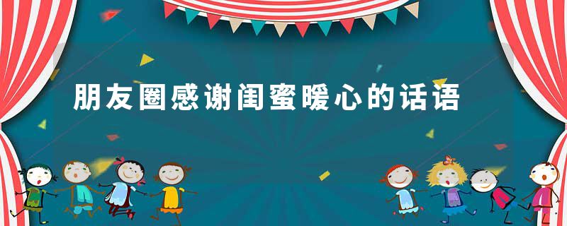 朋友圈感谢闺蜜暖心的话语