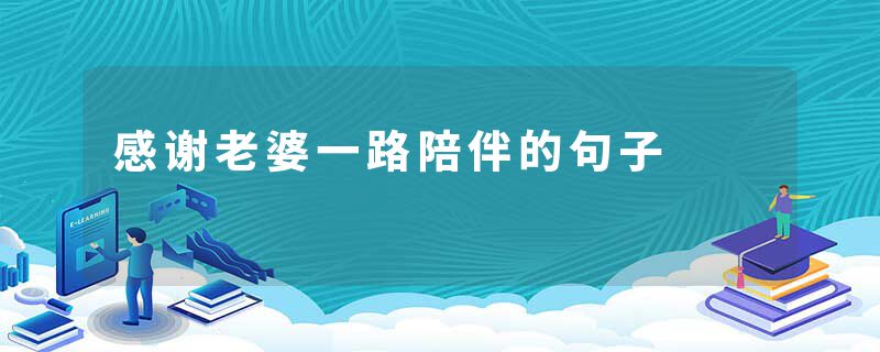 感谢老婆一路陪伴的句子