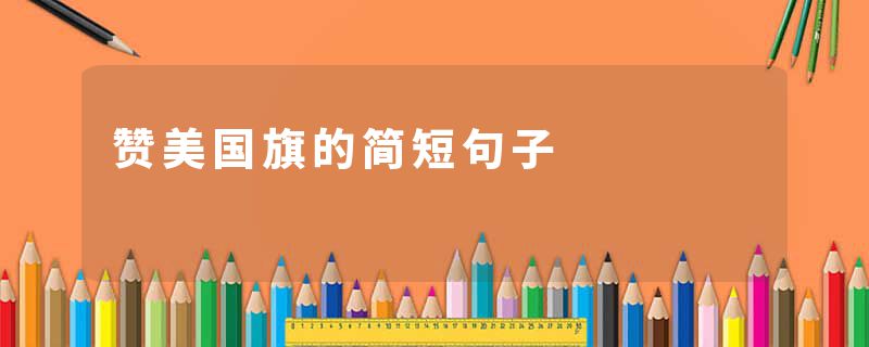 赞美国旗的简短句子