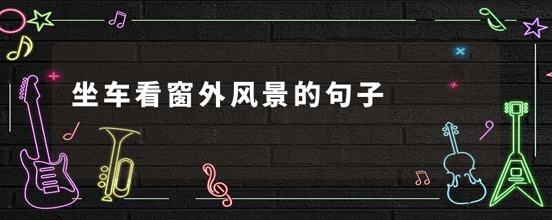 坐车看窗外风景的句子