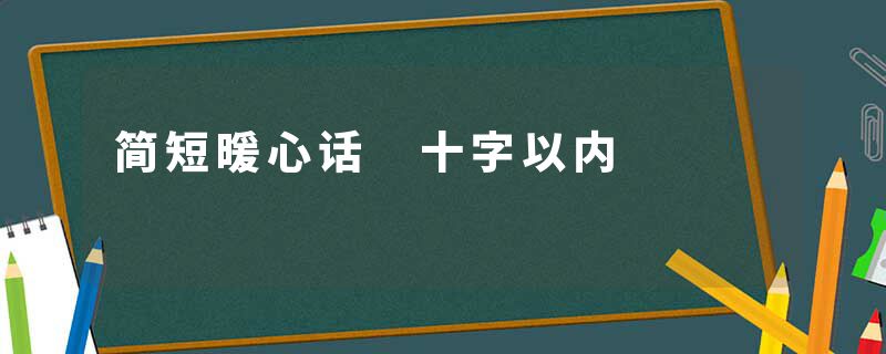 简短暖心话 十字以内