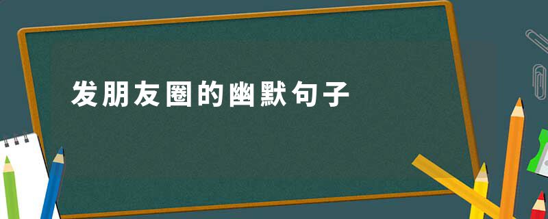 发朋友圈的幽默句子