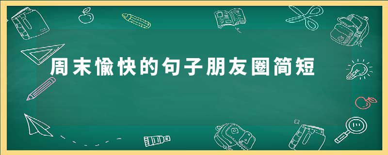 周末愉快的句子朋友圈简短