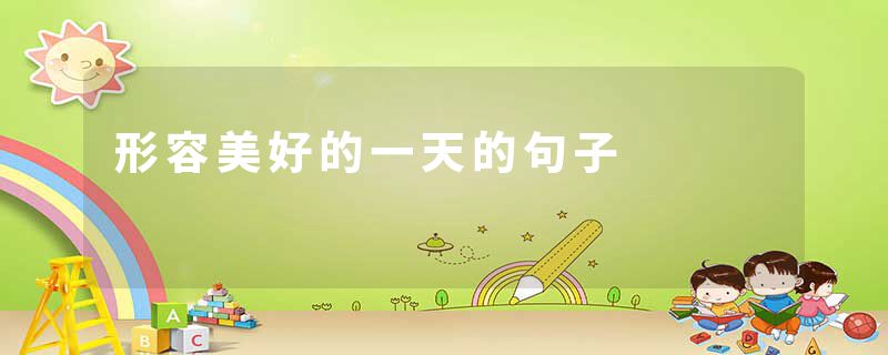 形容美好的一天的句子