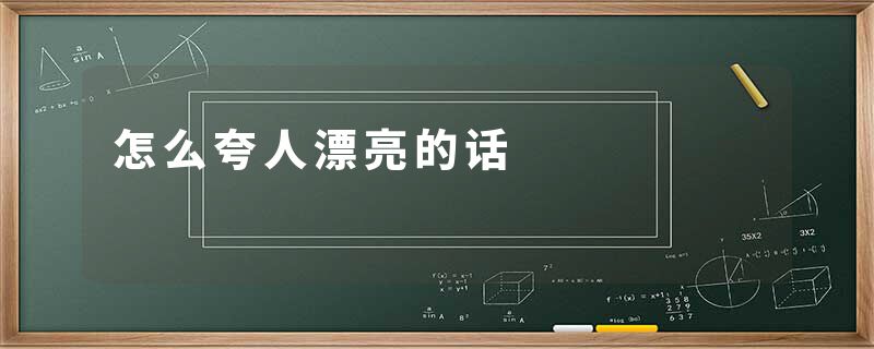 怎么夸人漂亮的话