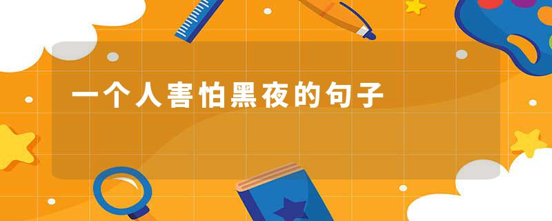 一个人害怕黑夜的句子