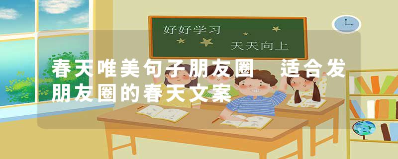 春天唯美句子朋友圈 适合发朋友圈的春天文案