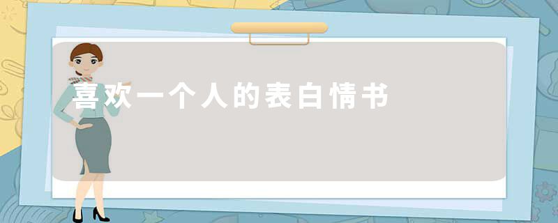 喜欢一个人的表白情书