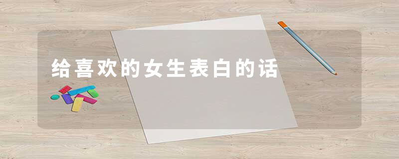 给喜欢的女生表白的话