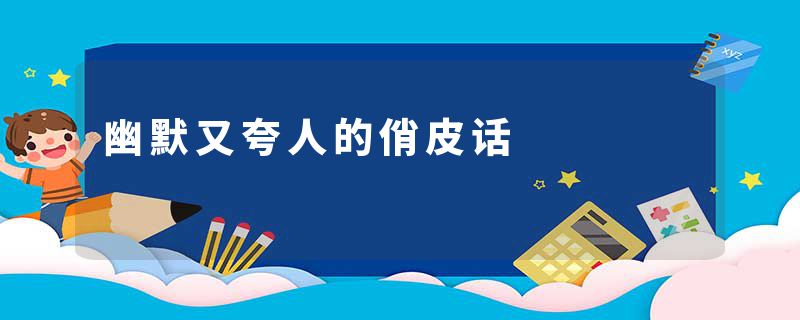 幽默又夸人的俏皮话