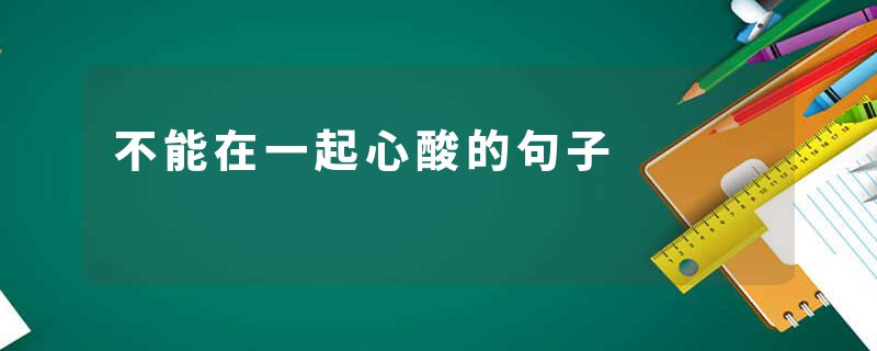 不能在一起心酸的句子