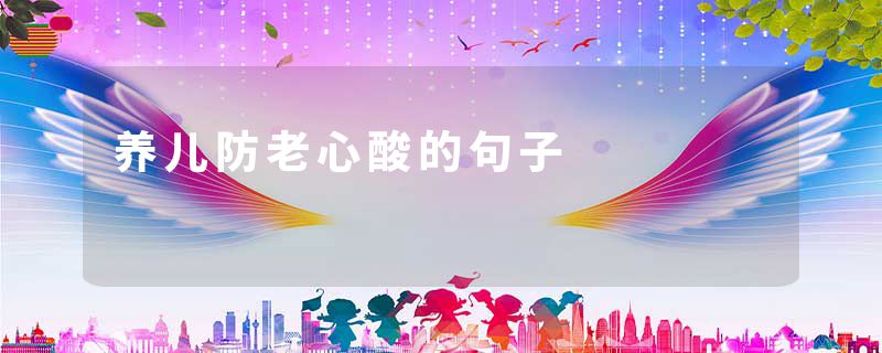 养儿防老心酸的句子