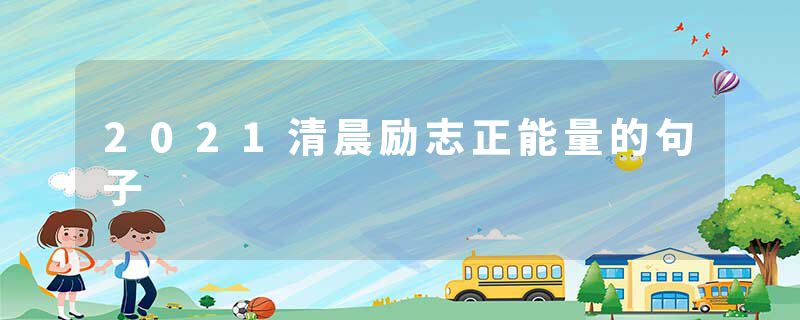 2021清晨励志正能量的句子