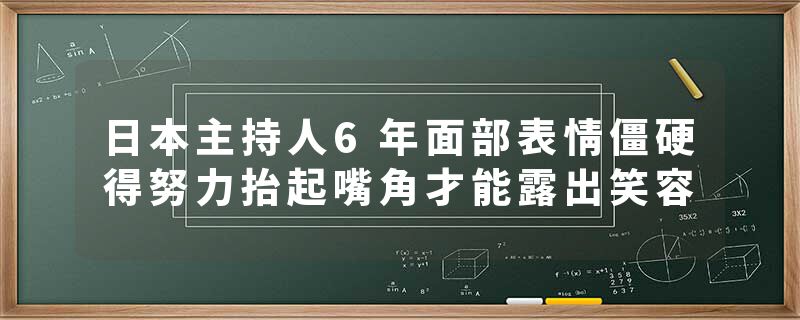 日本主持人6年面部表情僵硬得努力抬起嘴角才能露出笑容