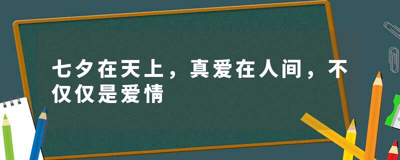 七夕在天上，真爱在人间，不仅仅是爱情