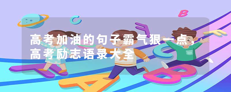 高考加油的句子霸气狠一点，高考励志语录大全