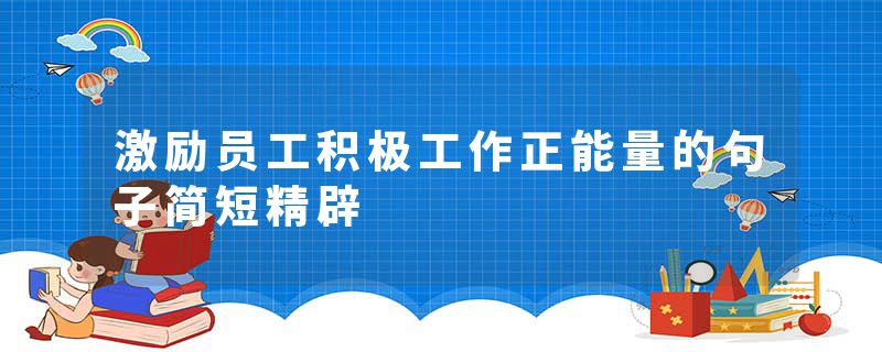 激励员工积极工作正能量的句子简短精辟