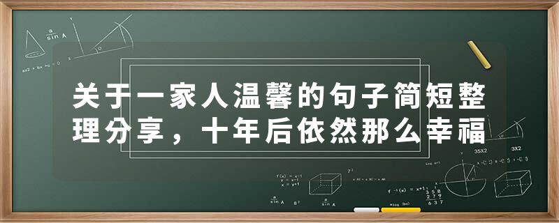 关于一家人温馨的句子简短整理分享，十年后依然那么幸福