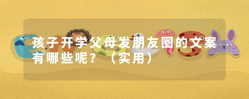 孩子开学父母发朋友圈的文案有哪些呢?（实用）