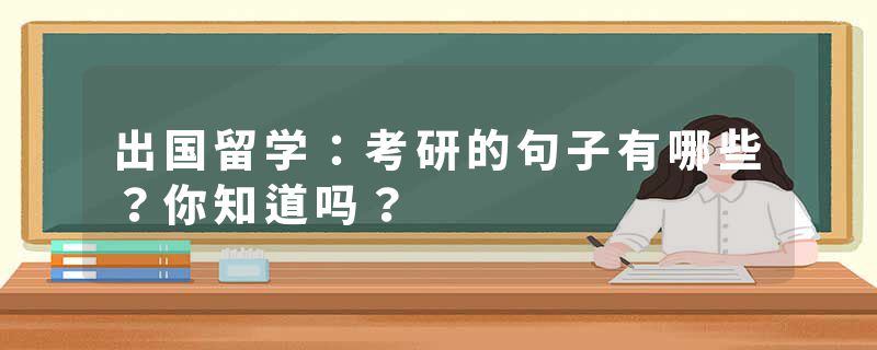 出国留学：考研的句子有哪些？你知道吗？