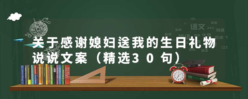 关于感谢媳妇送我的生日礼物说说文案（精选30句）