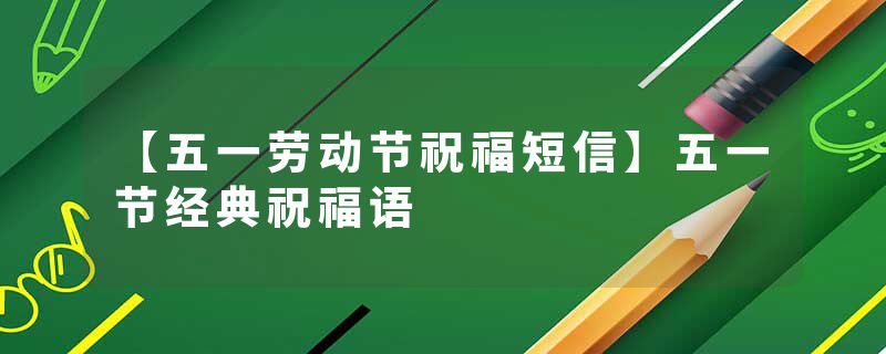 【五一劳动节祝福短信】五一节经典祝福语